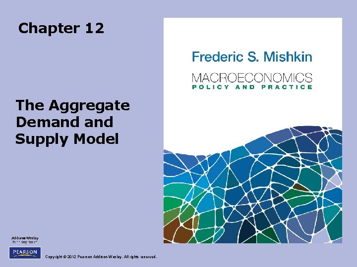Chapter 12 The Aggregate Demand Supply Model Copyright © 2012 Pearson Addison-Wesley. All rights