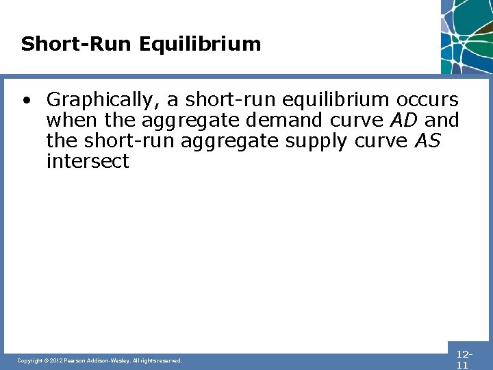 Short-Run Equilibrium • Graphically, a short-run equilibrium occurs when the aggregate demand curve AD