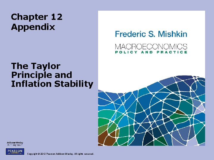 Chapter 12 Appendix The Taylor Principle and Inflation Stability Copyright © 2012 Pearson Addison-Wesley.