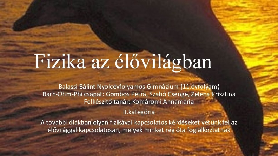 Fizika az élővilágban Balassi Bálint Nyolcévfolyamos Gimnázium (11. évfolyam) Barh-Ohm-Phi csapat: Gombos Petra, Szabó