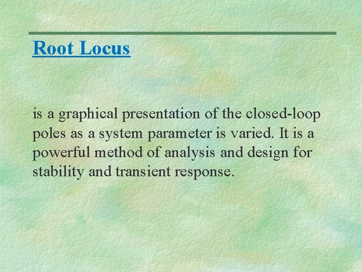 Root Locus is a graphical presentation of the closed-loop poles as a system parameter