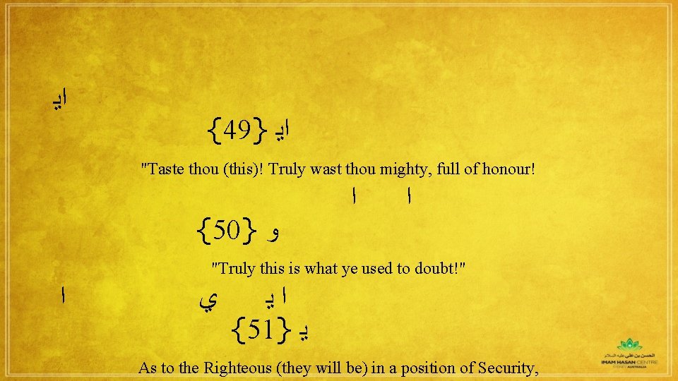  ﺍﻳ {49} ﺍﻳ "Taste thou (this)! Truly wast thou mighty, full of honour!
