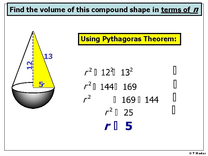 Find the volume of this compound shape in terms of π Using Pythagoras Theorem: