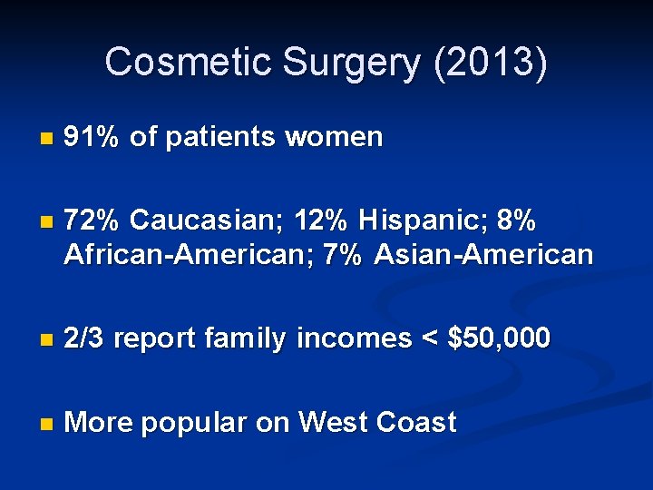 Cosmetic Surgery (2013) n 91% of patients women n 72% Caucasian; 12% Hispanic; 8%