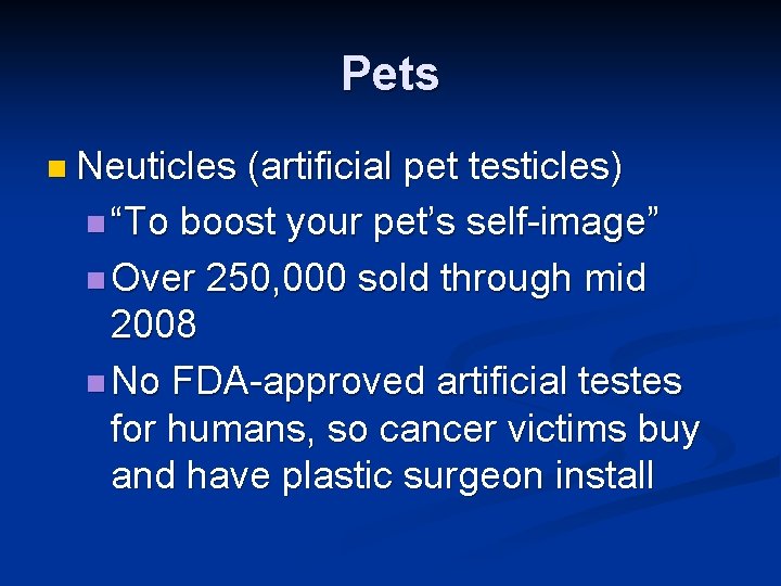 Pets n Neuticles (artificial pet testicles) n “To boost your pet’s self-image” n Over