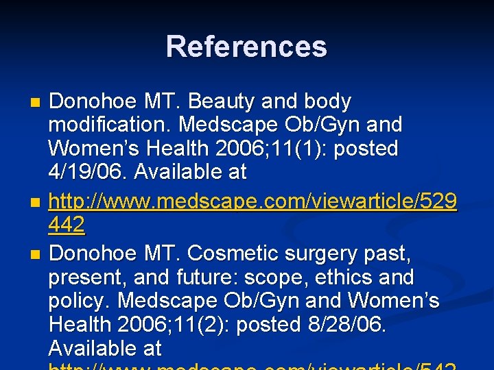 References Donohoe MT. Beauty and body modification. Medscape Ob/Gyn and Women’s Health 2006; 11(1):