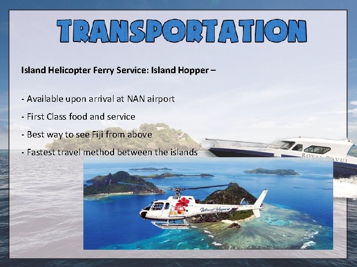 Island Helicopter Ferry Service: Island Hopper – - Available upon arrival at NAN airport
