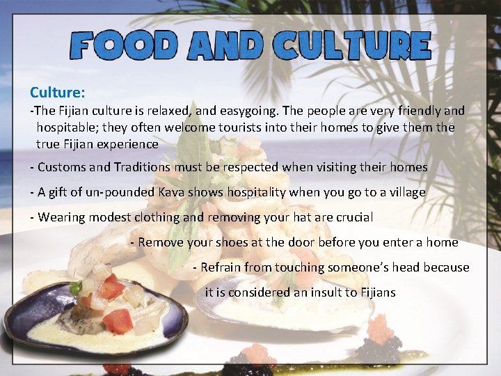 Culture: -The Fijian culture is relaxed, and easygoing. The people are very friendly and
