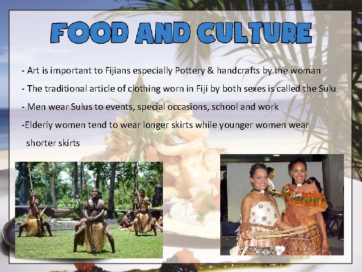 - Art is important to Fijians especially Pottery & handcrafts by the woman -