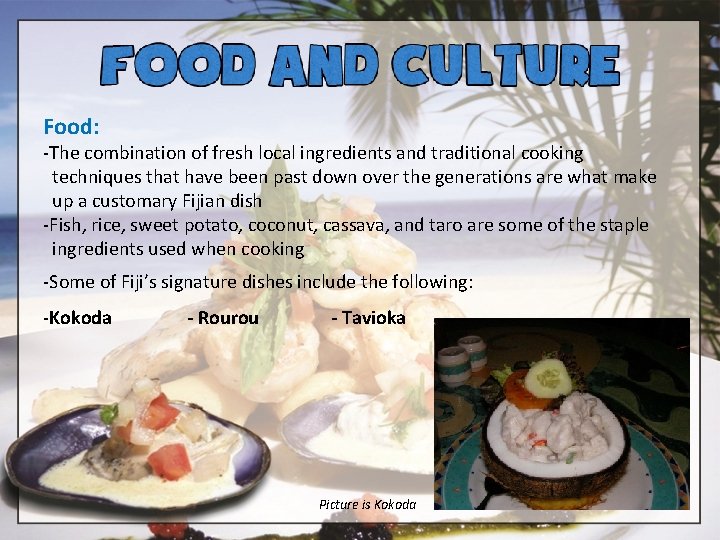 Food: -The combination of fresh local ingredients and traditional cooking techniques that have been