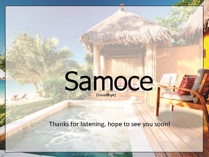 Samoce (Goodbye) Thanks for listening, hope to see you soon! 