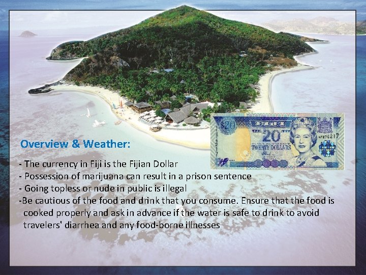Overview & Weather: - The currency in Fiji is the Fijian Dollar - Possession
