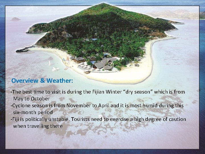 Overview & Weather: -The best time to visit is during the Fijian Winter “dry