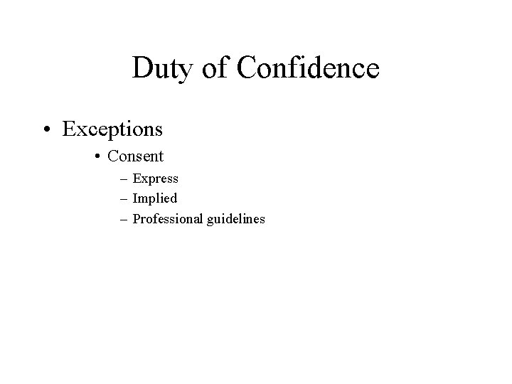 Duty of Confidence • Exceptions • Consent – Express – Implied – Professional guidelines