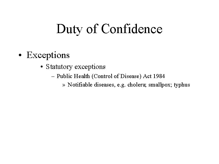 Duty of Confidence • Exceptions • Statutory exceptions – Public Health (Control of Disease)