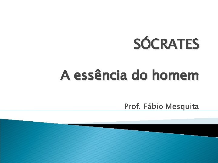 SÓCRATES A essência do homem Prof. Fábio Mesquita 