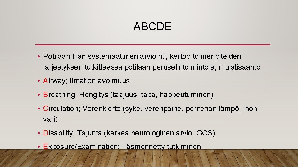 ABCDE • Potilaan tilan systemaattinen arviointi, kertoo toimenpiteiden järjestyksen tutkittaessa potilaan peruselintoimintoja, muistisääntö •