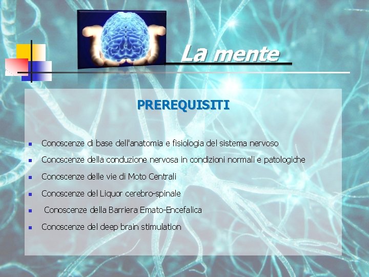 La mente PREREQUISITI n Conoscenze di base dell'anatomia e fisiologia del sistema nervoso n