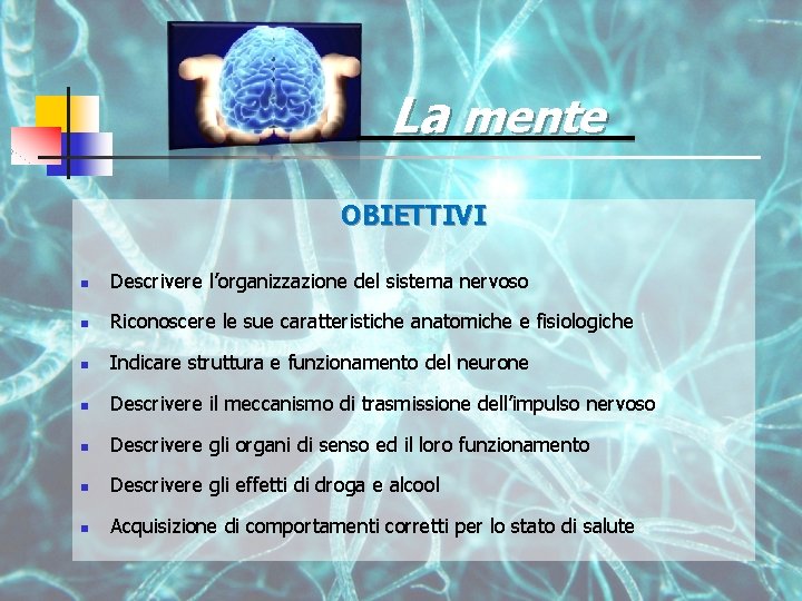 La mente OBIETTIVI n Descrivere l’organizzazione del sistema nervoso n Riconoscere le sue caratteristiche