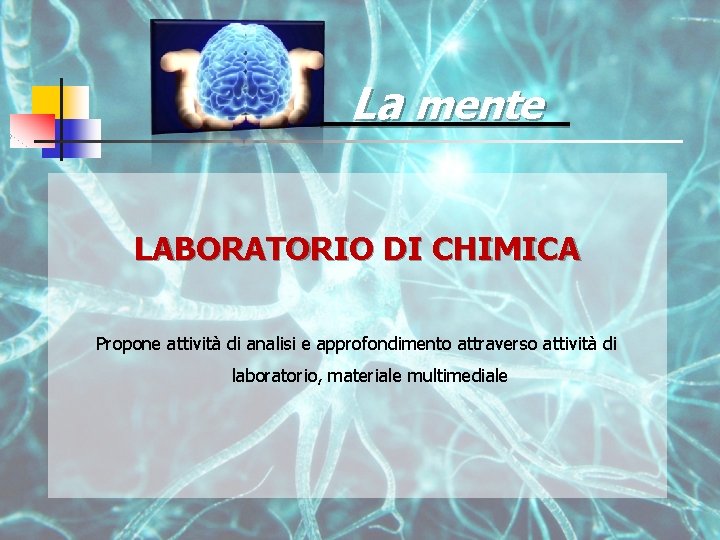 La mente LABORATORIO DI CHIMICA Propone attività di analisi e approfondimento attraverso attività di