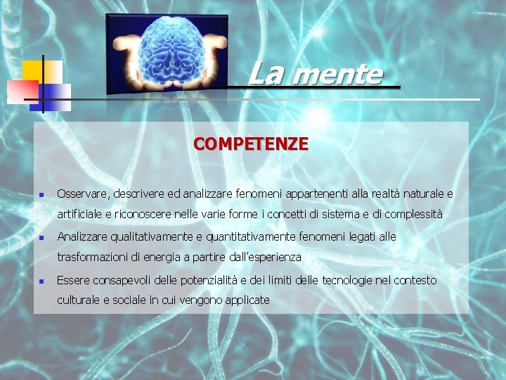 La mente COMPETENZE n Osservare, descrivere ed analizzare fenomeni appartenenti alla realtà naturale e