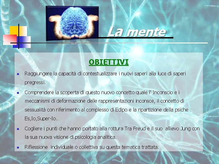 La mente OBIETTIVI n Raggiungere la capacità di contestualizzare i nuovi saperi alla luce