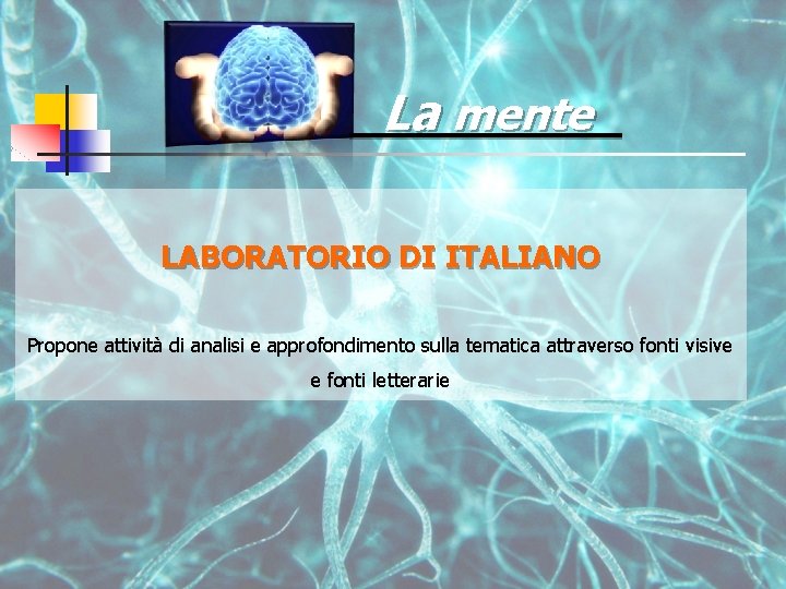 La mente LABORATORIO DI ITALIANO Propone attività di analisi e approfondimento sulla tematica attraverso