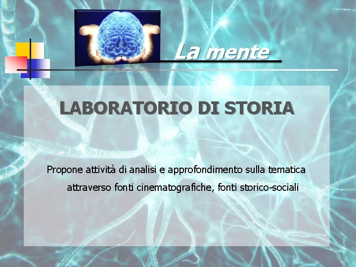 La mente LABORATORIO DI STORIA Propone attività di analisi e approfondimento sulla tematica attraverso