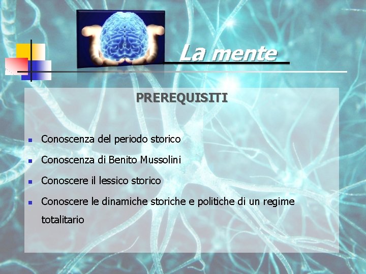 La mente PREREQUISITI n Conoscenza del periodo storico n Conoscenza di Benito Mussolini n