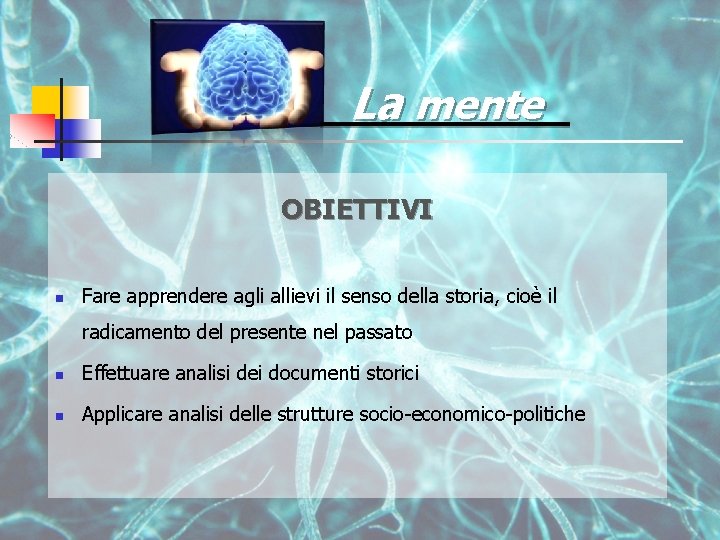 La mente OBIETTIVI n Fare apprendere agli allievi il senso della storia, cioè il