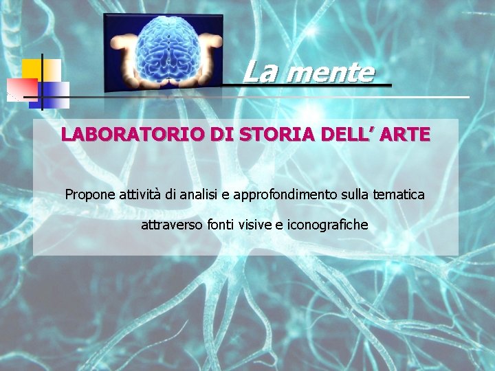 La mente LABORATORIO DI STORIA DELL’ ARTE Propone attività di analisi e approfondimento sulla