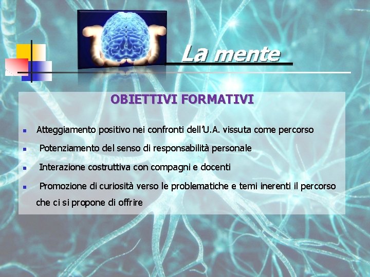 La mente OBIETTIVI FORMATIVI n Atteggiamento positivo nei confronti dell’U. A. vissuta come percorso