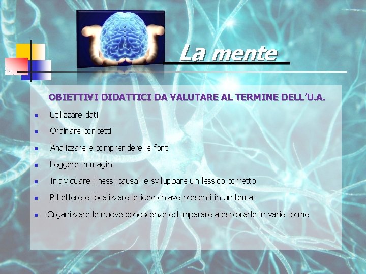 La mente OBIETTIVI DIDATTICI DA VALUTARE AL TERMINE DELL’U. A. n Utilizzare dati n