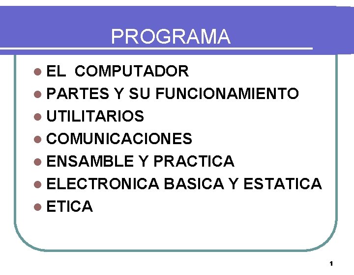 PROGRAMA l EL COMPUTADOR l PARTES Y SU FUNCIONAMIENTO l UTILITARIOS l COMUNICACIONES l