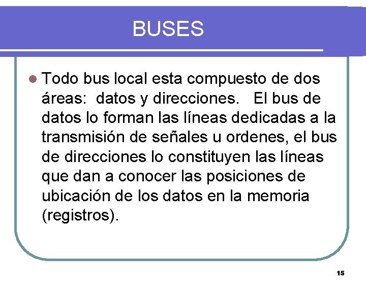 BUSES l Todo bus local esta compuesto de dos áreas: datos y direcciones. El