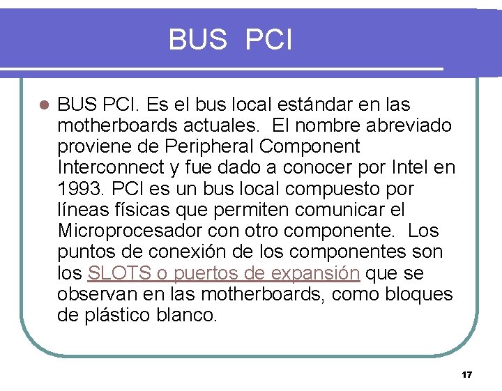 BUS PCI l BUS PCI. Es el bus local estándar en las motherboards actuales.