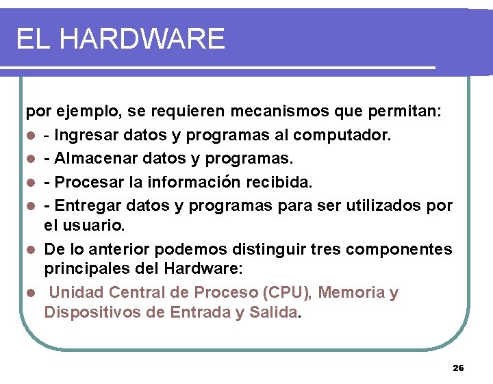 EL HARDWARE por ejemplo, se requieren mecanismos que permitan: l - Ingresar datos y