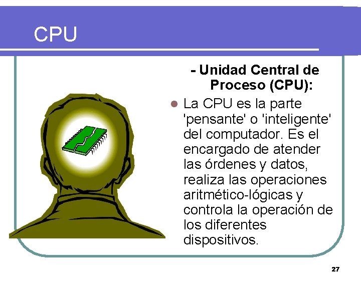 CPU - Unidad Central de Proceso (CPU): l La CPU es la parte 'pensante'
