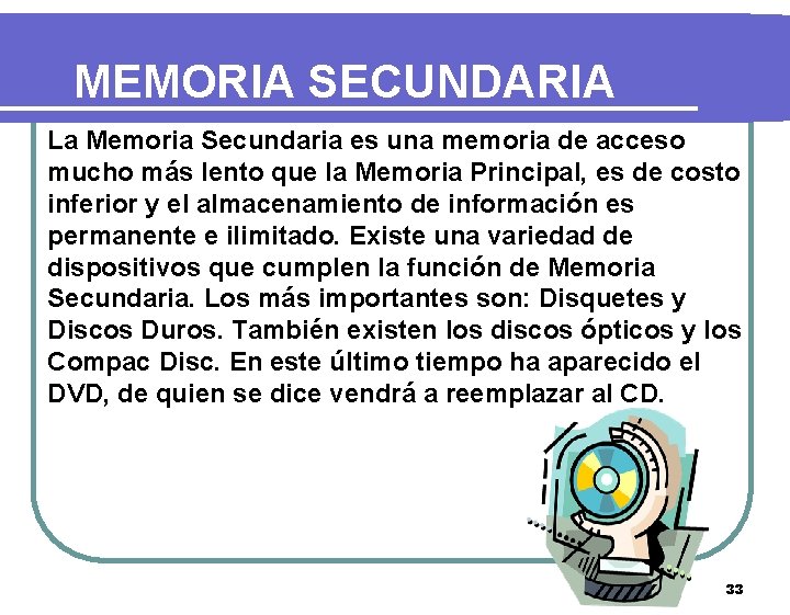 MEMORIA SECUNDARIA La Memoria Secundaria es una memoria de acceso mucho más lento que
