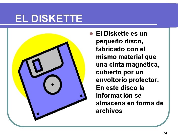 EL DISKETTE l El Diskette es un pequeño disco, fabricado con el mismo material