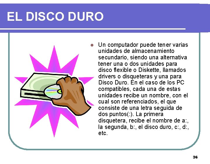 EL DISCO DURO l Un computador puede tener varias unidades de almacenamiento secundario, siendo