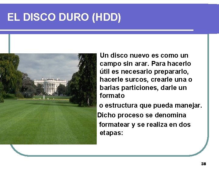 EL DISCO DURO (HDD) Un disco nuevo es como un campo sin arar. Para