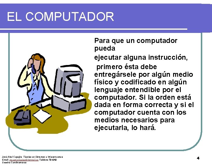 EL COMPUTADOR Para que un computador pueda ejecutar alguna instrucción, primero ésta debe entregársele