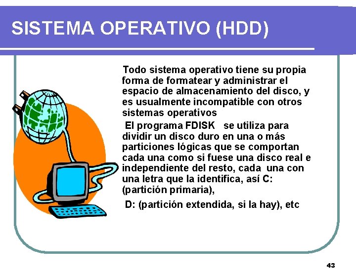 SISTEMA OPERATIVO (HDD) Todo sistema operativo tiene su propia forma de formatear y administrar