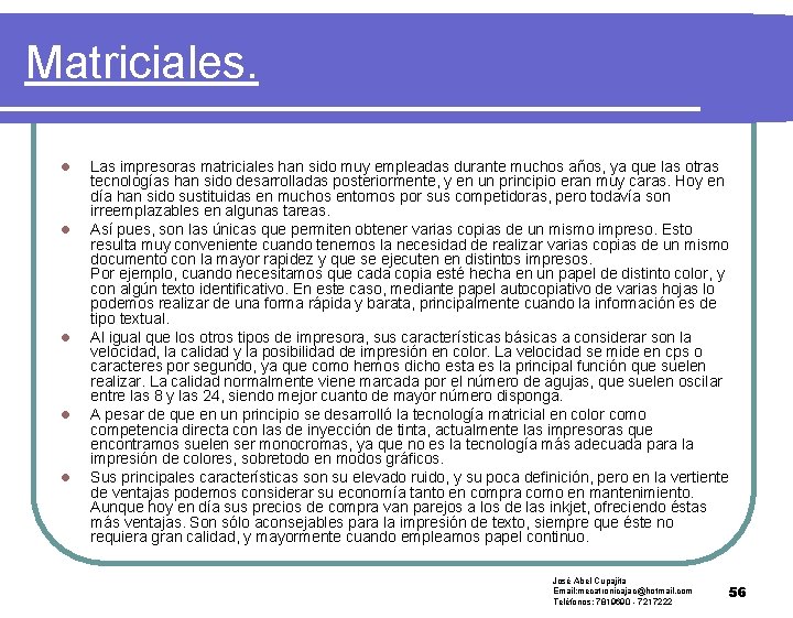 Matriciales. l l l Las impresoras matriciales han sido muy empleadas durante muchos años,