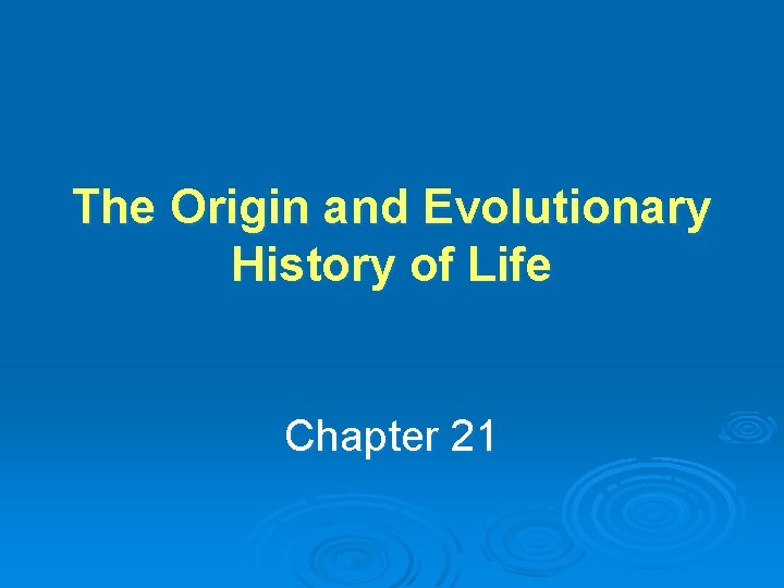 The Origin and Evolutionary History of Life Chapter 21 The Origin and Evolutionary History of Life Chapter 21