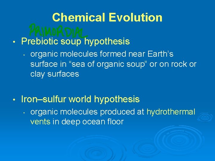 Chemical Evolution • Prebiotic soup hypothesis • • organic molecules formed near Earth’s surface Chemical Evolution • Prebiotic soup hypothesis • • organic molecules formed near Earth’s surface