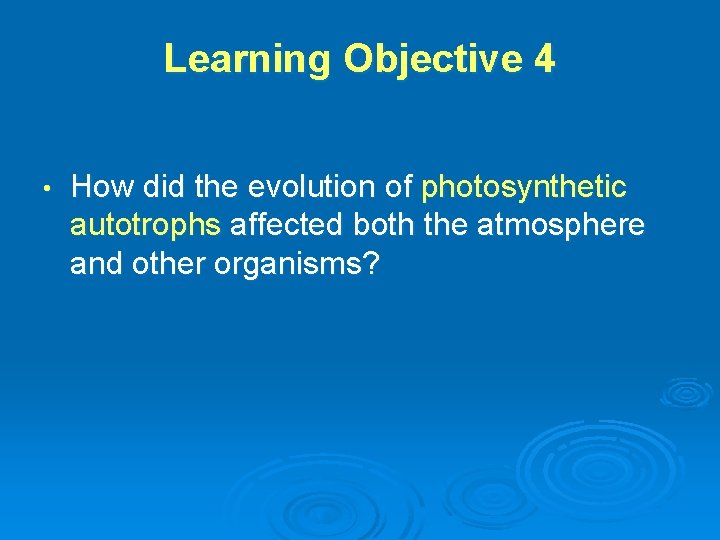 Learning Objective 4 • How did the evolution of photosynthetic autotrophs affected both the Learning Objective 4 • How did the evolution of photosynthetic autotrophs affected both the