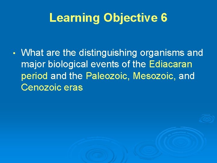 Learning Objective 6 • What are the distinguishing organisms and major biological events of Learning Objective 6 • What are the distinguishing organisms and major biological events of
