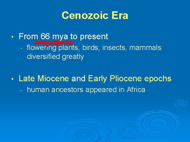 Cenozoic Era • From 66 mya to present • • flowering plants, birds, insects, Cenozoic Era • From 66 mya to present • • flowering plants, birds, insects,